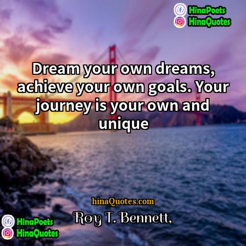 Roy T Bennett Quotes | Dream your own dreams, achieve your own